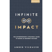 Infinite Impact: the Entrepreneur S Strategic Guide to Books & Business Success  (Hardcover)