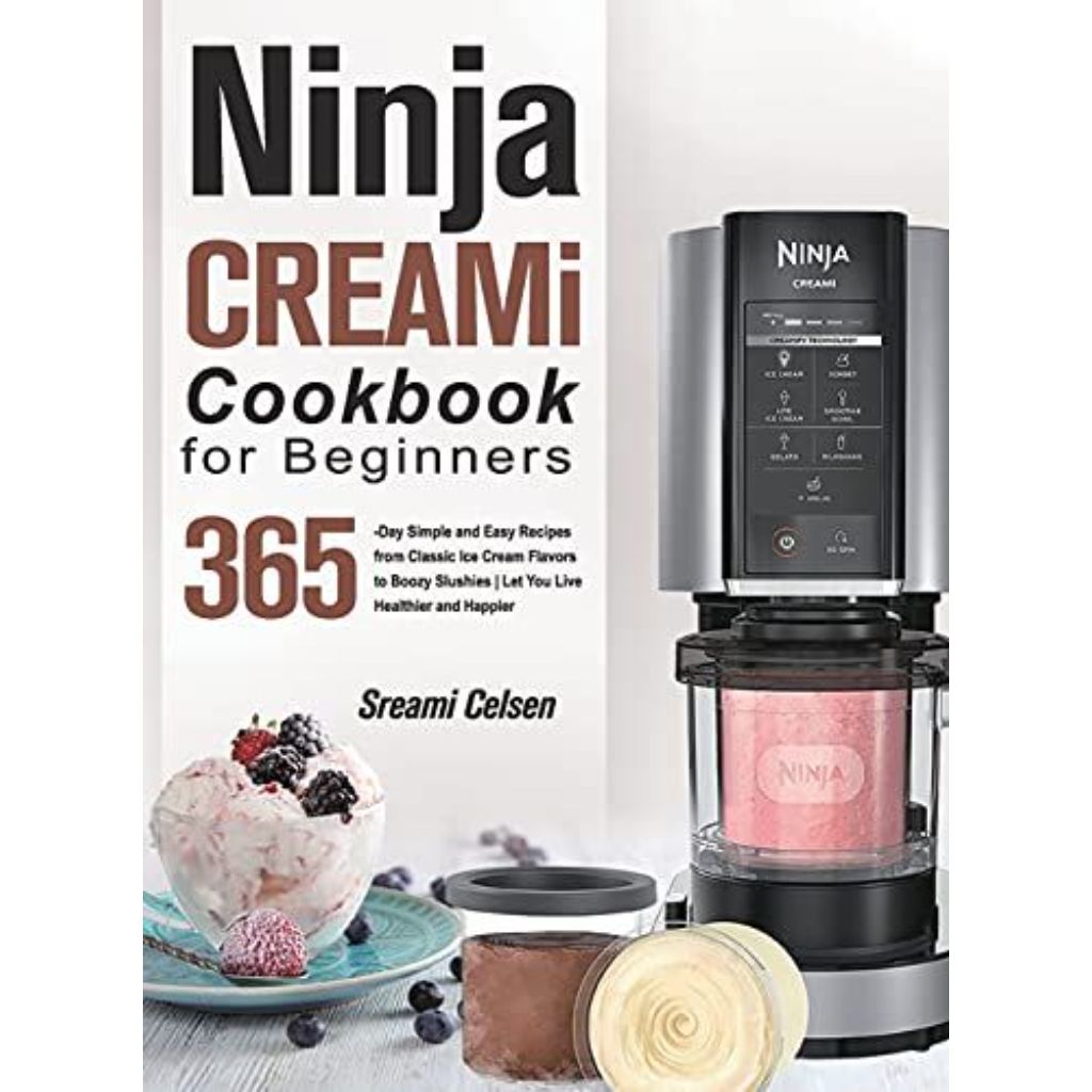 Ninja Creami Cookbook for Beginners: 365-Day Simple and Easy Recipes from Classic Ice Cream Flavors to Boozy Slushies Let You Live Healthier and Happi