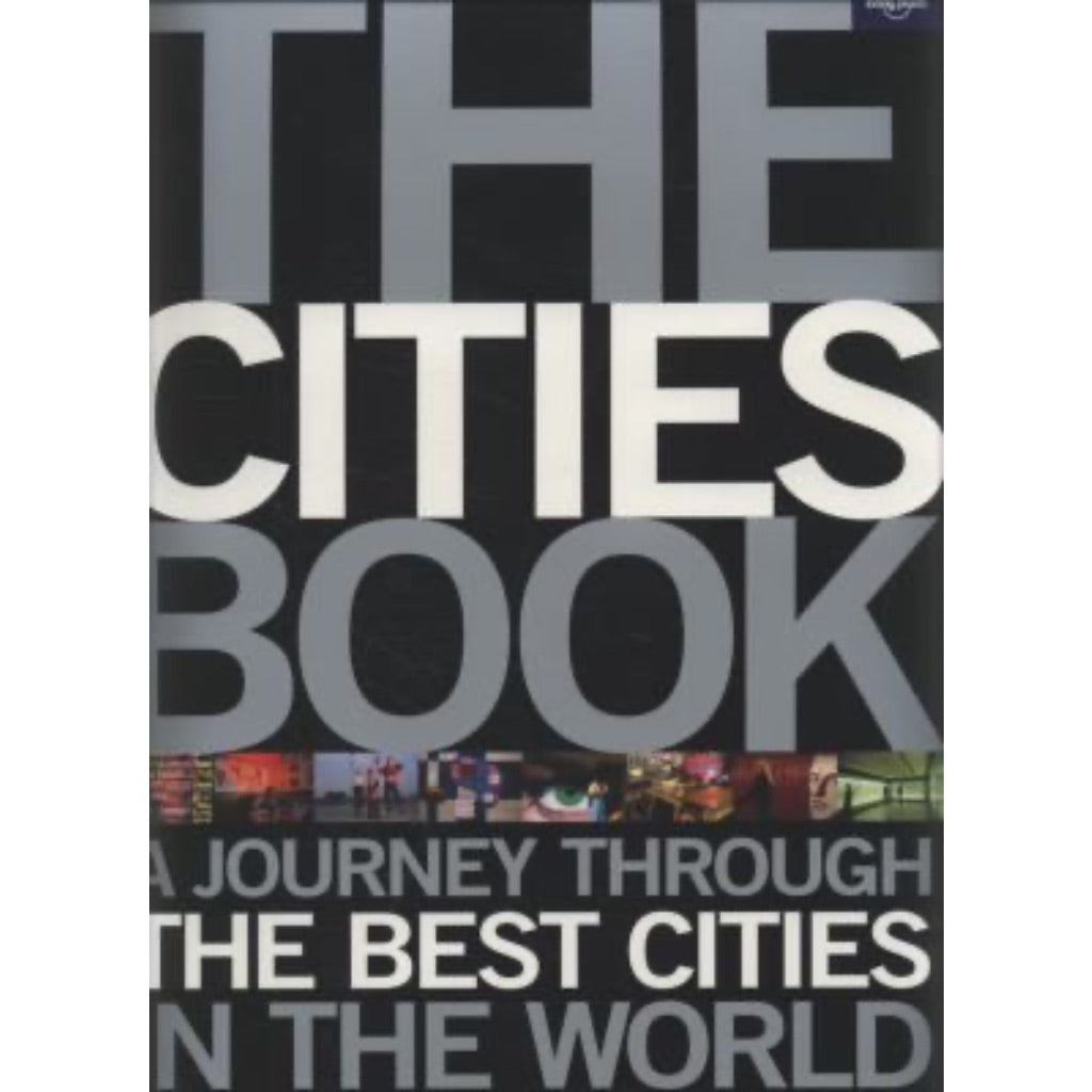 Lonely Planet the Cities Book: a Journey Through the Best Cities in the World